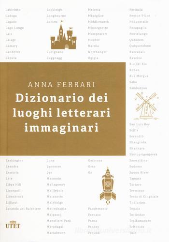 Dizionario dei luoghi letterari immaginari di Anna Ferrari edito da UTET