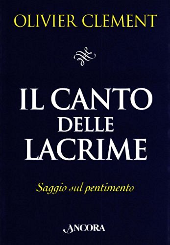 Il canto delle lacrime. Saggio sul pentimento di Olivier Clément edito da Ancora