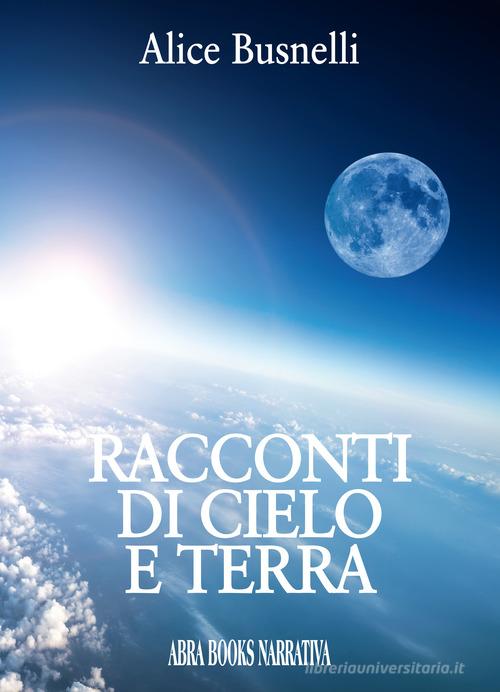 Libro Racconti di cielo e terra di Alice Busnelli di Abrabooks