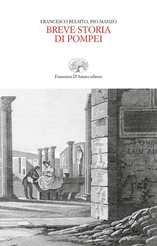 Breve storia di Pompei di Francesco Belsito, Pio Manzo edito da Francesco D'Amato