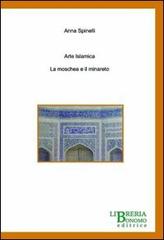Arte islamica. La moschea e il minareto di Anna Spinelli edito da Libreria Bonomo Editrice
