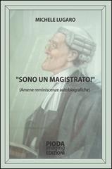 Sono un magistrato! Amene reminiscenze autobiografiche di Michele Lugaro edito da Pioda Imaging