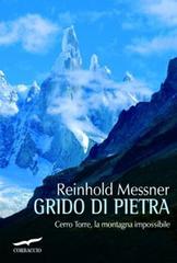 Grido di pietra. Cerro Torre, la montagna impossibile di Reinhold Messner edito da Corbaccio