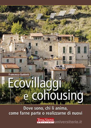 Ecovillaggi e cohousing. Dove sono, chi li anima, come farne parte o realizzarne di nuovi di Francesca Guidotti edito da Terra Nuova Edizioni