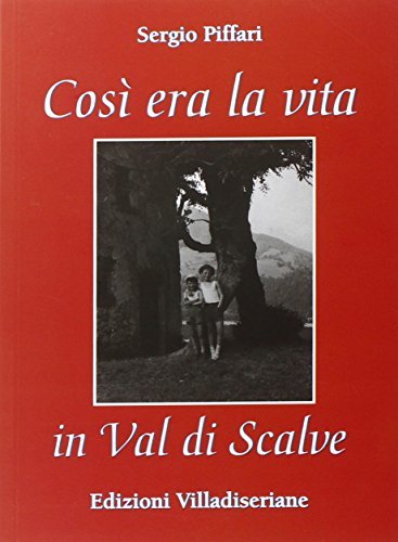 Così era la vita in Val di Scalve di Sergio Piffari edito da Villadiseriane