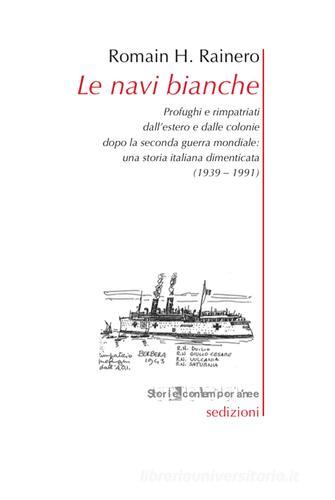 Le navi bianche. Profughi e rimpatriati dall'estero e dalle colonie dopo la seconda guerra mondiale. Una storia italiana dimenticata (1939-1991) di Romain H. Rainero edito da Sedizioni