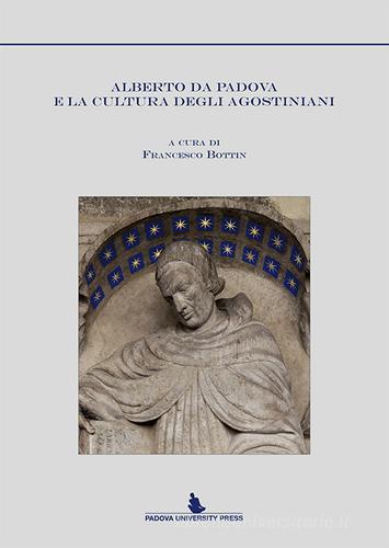 Alberto da Padova e la cultura degli agostiniani edito da Padova University Press