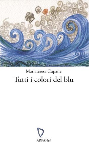 Tutti i colori del blu di M. Teresa Cupane edito da ARPANet