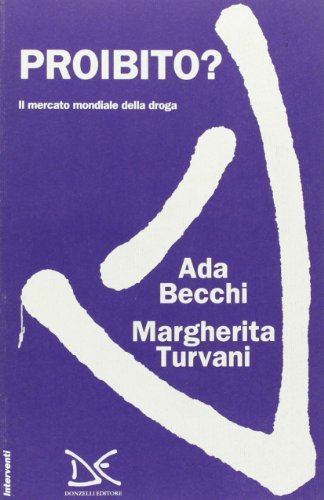 Proibito? Il mercato mondiale della droga di Ada Becchi, Margherita Turvani edito da Donzelli