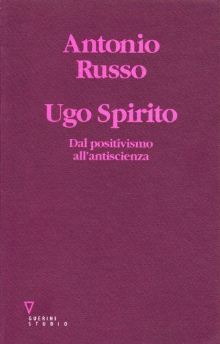 Ugo Spirito. Dal positivismo all'antiscienza di Antonio Russo edito da Guerini e Associati