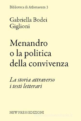 Menandro o la politica della convivenza. La storia attraverso i testi letterari di Gabriella Bodei Giglioni edito da New Press
