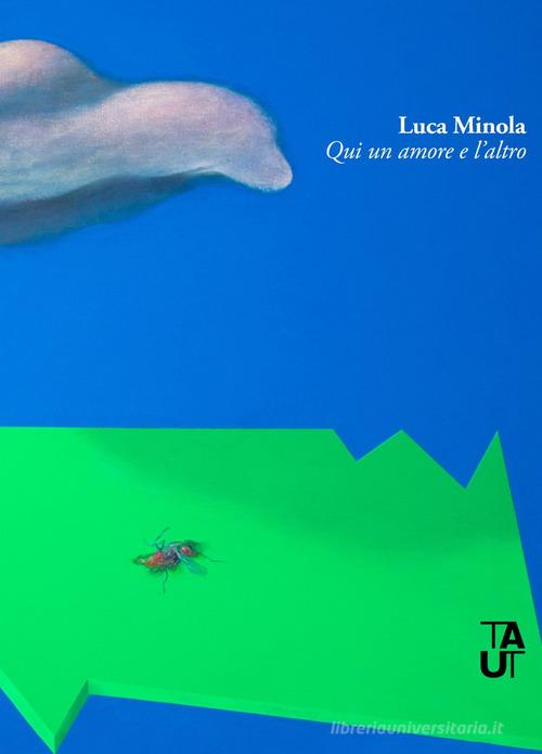 Qui un amore e l'altro di Luca Minola edito da Taut