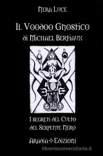 Il voodoo gnostico di Michel Betiaux. I segreti del culto del serpente nero di Nera Luce edito da Aradia