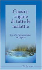 Causa e origine di tutte le malattie. Ciò che l'uomo semina, raccoglierà edito da Vita Universale