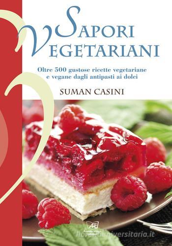 Sapori vegetariani. Oltre 500 ricette vegetariane e vegane dagli antipasti ai dolci di Suman Casini edito da Il Sole d'Oriente
