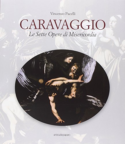 Caravaggio. Le sette opere di Misericordia. Ediz. illustrata di Vincenzo Pacelli edito da ArtstudioPaparo