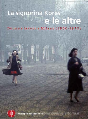 La signorina Kores e le altre. Donne e lavoro a Milano (1950-1970) edito da Enciclopedia delle Donne