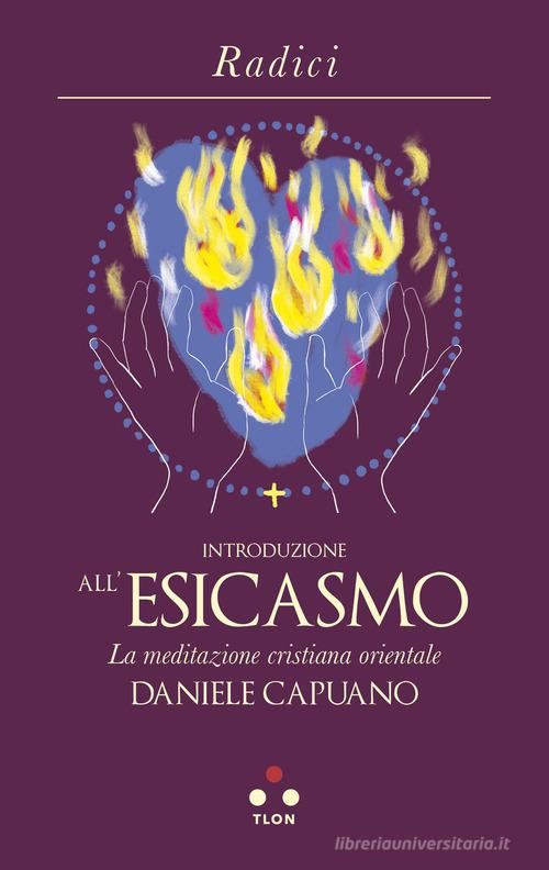 Introduzione all'Esicasmo. La meditazione cristiana orientale di Daniele Capuano edito da Tlon