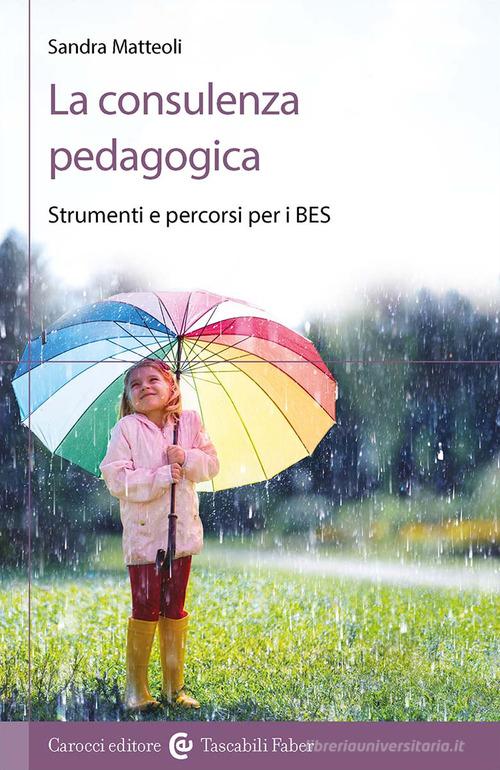La consulenza pedagogica. Strumenti e percorsi per i BES di Sandra Matteoli edito da Carocci