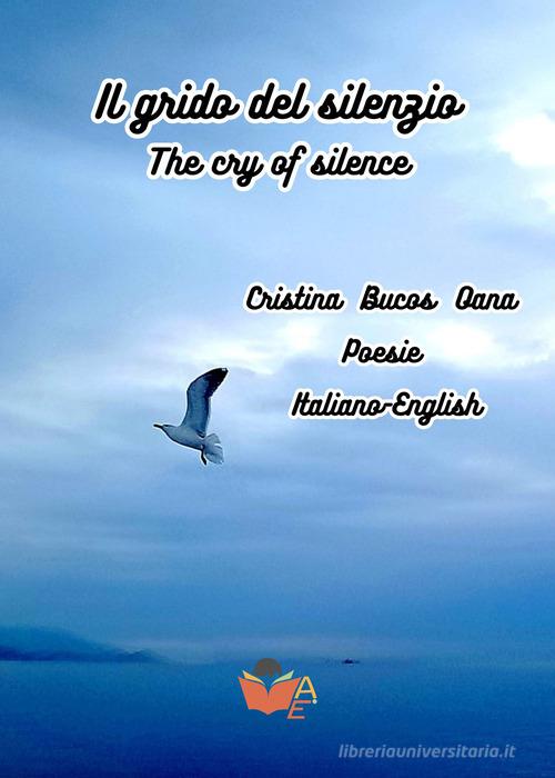Il grido del silenzio-The cry of silence di Bucos Oana Cristina edito da Atile