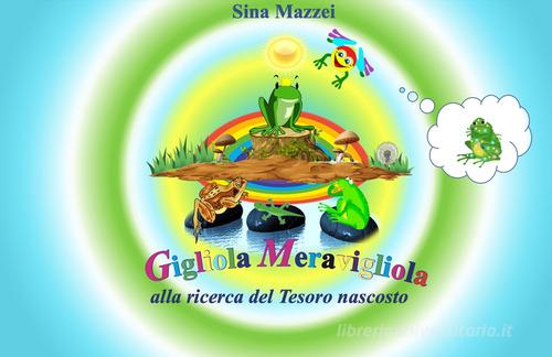 Gigliola Meravigliola. Alla ricerca del Tesoro nascosto. Ediz. illustrata di Sina Mazzei edito da Grafichéditore
