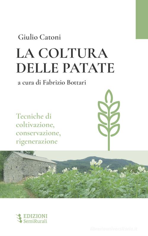 La coltura delle patate. Tecniche di coltivazione, conservazione rigenerazione di Giulio Catoni edito da Semirurali edizioni