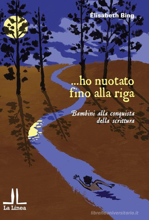 ...ho nuotato fino alla riga. Bambini alla conquista della scrittura di Élisabeth Bing edito da La Linea (Bologna)