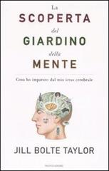 La scoperta del giardino della mente. Cosa ho imparato dal mio ictus cerebrale di Jill B. Taylor edito da Mondadori