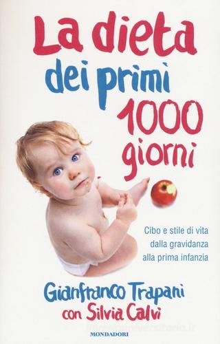 La dieta dei primi 1000 giorni. Cibo e stile di vita dalla gravidanza alla prima infanzia di Gianfranco Trapani, Silvia Calvi edito da Mondadori
