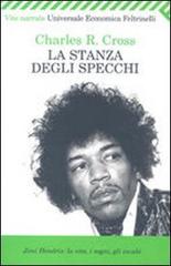 La stanza degli specchi. Jimi Hendrix: la vita, i sogni, gli incubi di Charles R. Cross edito da Feltrinelli