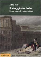Il viaggio in Italia. Storia di una grande tradizione culturale di Attilio Brilli edito da Il Mulino