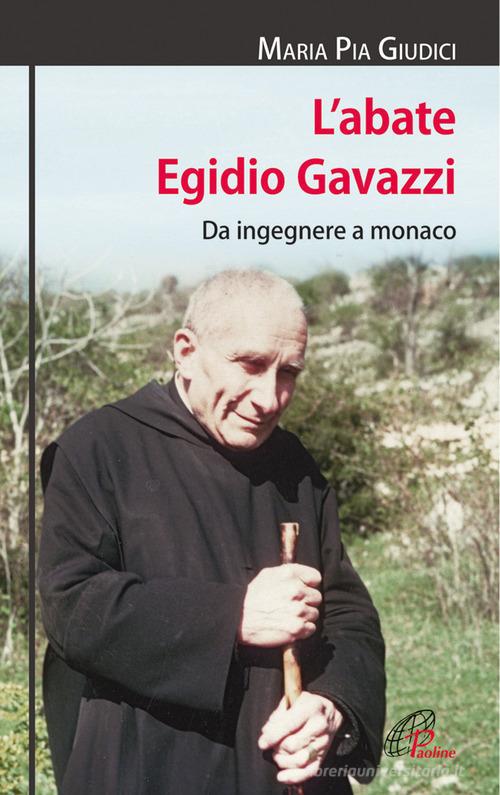 L' abate Egidio Gavazzi. Da ingegnere a monaco. Ediz. illustrata di M. Pia Giudici edito da Paoline Editoriale Libri