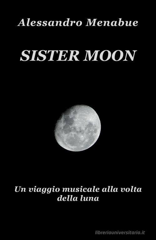 Sister Moon. Un viaggio musicale alla volta della luna di Alessandro Menabue edito da Youcanprint