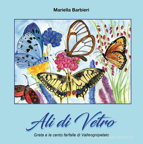 Ali di vetro. Greta e le cento farfalle di Valleognipetalo di Mariella Barbieri edito da Primula