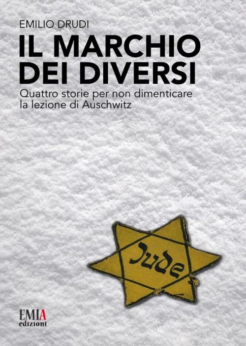 Il marchio dei diversi. Quattro storie per non dimenticare la lezione di Auschwitz di Emilio Drudi edito da Emia Edizioni