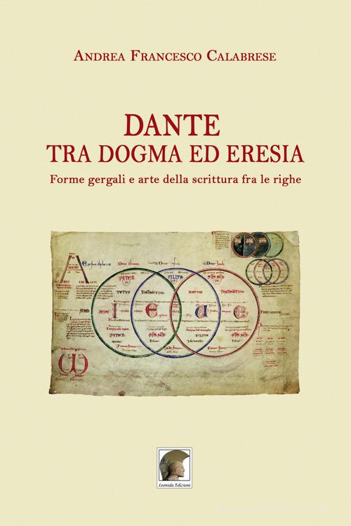 Dante tra dogma ed eresia. Forme gergali e arte della scrittura fra le righe di Andrea Francesco Calabrese edito da Leonida