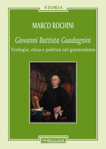 Giovanni Battista Guadagnini. Teologia, etica e politica nel giansenismo di Marco Rochini edito da Morcelliana
