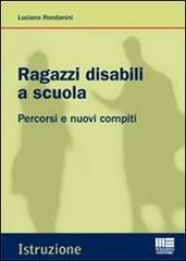 Ragazzi disabili a scuola. Percorsi e nuovi compiti di Luciano Rondanini edito da Maggioli Editore