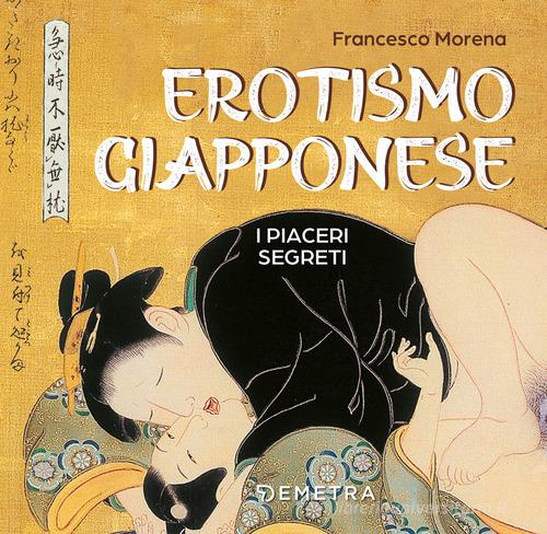 Erotismo giapponese. I piaceri segreti. Ediz. a colori di Francesco Morena edito da Demetra
