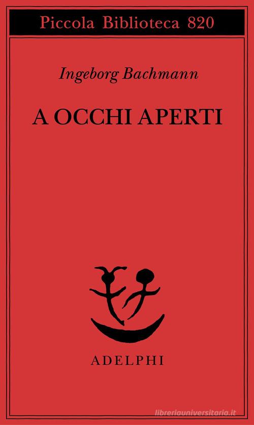 A occhi aperti. Saggi, discorsi, scritti vari di Ingeborg Bachmann edito da Adelphi