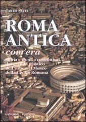 Roma antica, com'era. Storia e tecnica costruttiva del grande plastico dell'urbe nel Museo della civiltà romana. Ediz. illustrata di Carlo Pavia edito da Gangemi Editore