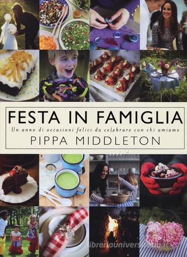 Festa in famiglia. Un anno di occasioni felici da celebrare con chi amiamo. Ediz. illustrata di Pippa Middleton edito da TEA