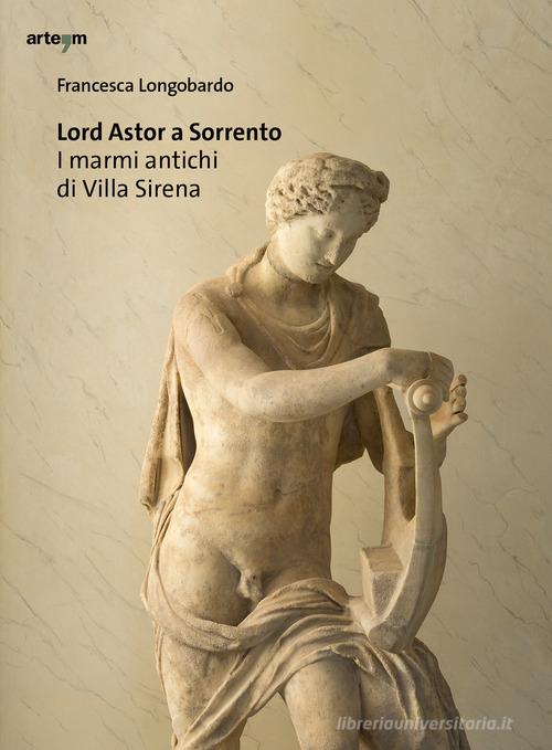 Lord Astor a Sorrento. I marmi antichi di Villa Sirena di Francesca Longobardo edito da artem