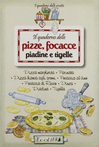 Il quaderno delle pizze, focacce, piadine e tigelle edito da Ecolibri