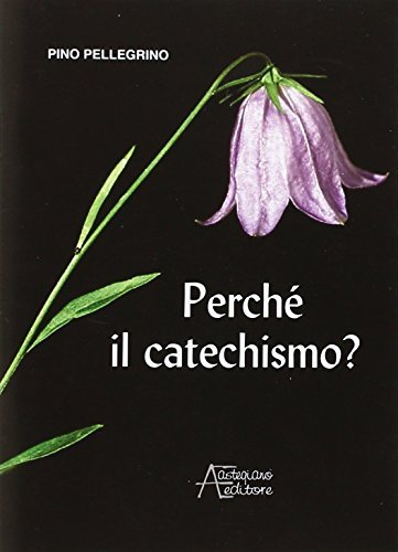 Perché il catechismo? di Pino Pellegrino edito da Astegiano (Marene)