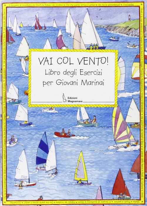 Vai con vento. Libro degli esercizi per giovani marinai di Claudia Myatt edito da Magnamare