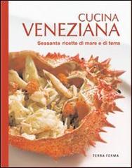 Cucina veneziana. Sessanta ricette di mare e di terra edito da Terra Ferma Edizioni