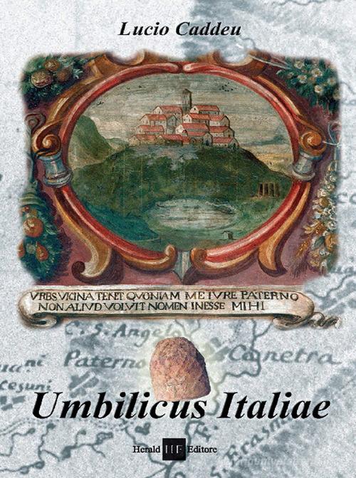 Umbilicus italiae di Lucio Caddeu edito da H.E.-Herald Editore