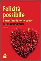 Felicità possibile. Un romanzo del nostro tempo di Oleg Zajonckovskij edito da Atmosphere Libri