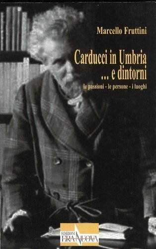 Carducci in Umbria... e dintorni. Le passioni. Le persone. I luoghi di Marcello Fruttini edito da Era Nuova